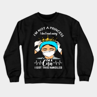 I'm not a princess i dont need saving i'm a cna i got this handled cna nurse gift Crewneck Sweatshirt